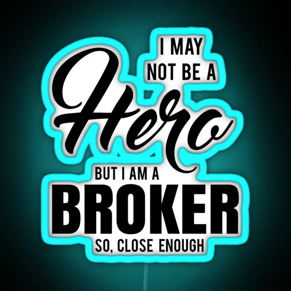 I MAY NOT BE A HERO BUT I AM A BROKER SO CLOSE ENOUGH RGB Neon Sign