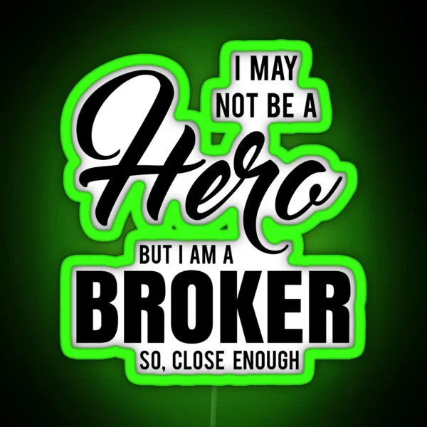 I MAY NOT BE A HERO BUT I AM A BROKER SO CLOSE ENOUGH RGB Neon Sign