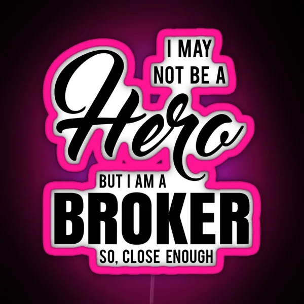 I MAY NOT BE A HERO BUT I AM A BROKER SO CLOSE ENOUGH RGB Neon Sign