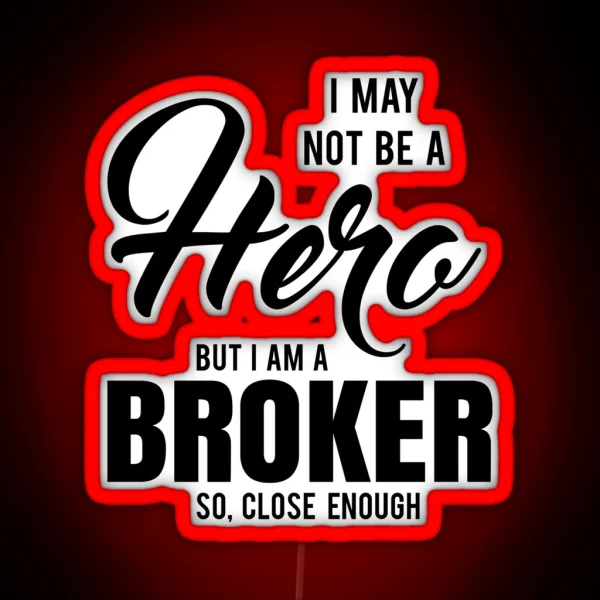 I MAY NOT BE A HERO BUT I AM A BROKER SO CLOSE ENOUGH RGB Neon Sign