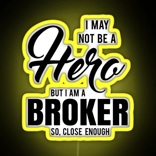 I MAY NOT BE A HERO BUT I AM A BROKER SO CLOSE ENOUGH RGB Neon Sign