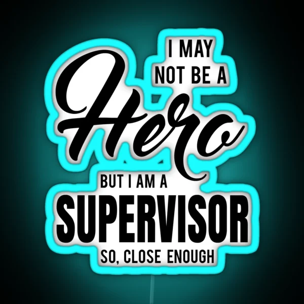 I MAY NOT BE A HERO BUT I AM A SUPERVISOR SO RGB Neon Sign