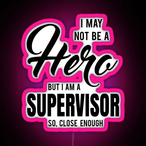 I MAY NOT BE A HERO BUT I AM A SUPERVISOR SO RGB Neon Sign