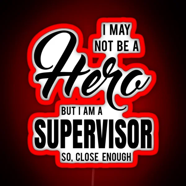 I MAY NOT BE A HERO BUT I AM A SUPERVISOR SO RGB Neon Sign