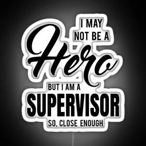 I MAY NOT BE A HERO BUT I AM A SUPERVISOR SO CLOSE ENOUGH RGB Neon Sign