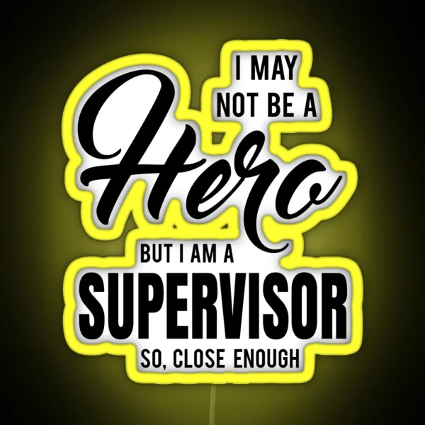 I MAY NOT BE A HERO BUT I AM A SUPERVISOR SO RGB Neon Sign