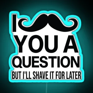 I Mustache You A Question But I Ll Shave It For Later RGB Neon Sign