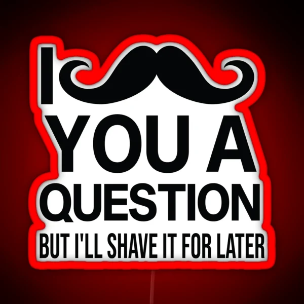 I Mustache You A Question But I Ll Shave It For Later RGB Neon Sign