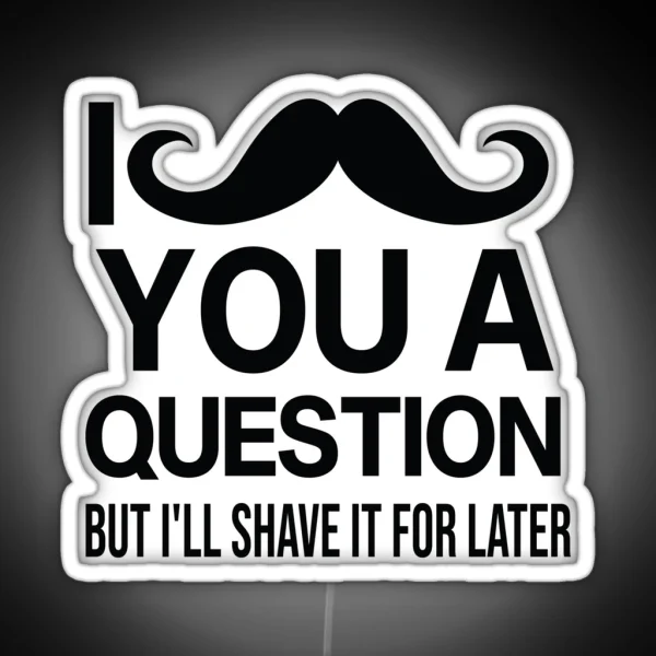 I Mustache You A Question But I Ll Shave It For Later RGB Neon Sign