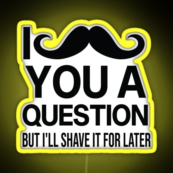 I Mustache You A Question But I Ll Shave It For Later RGB Neon Sign