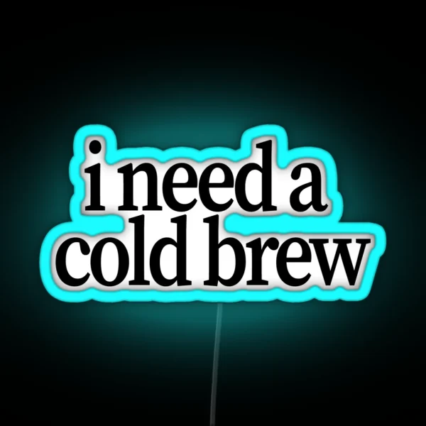 I Need A Cold Brew RGB Neon Sign