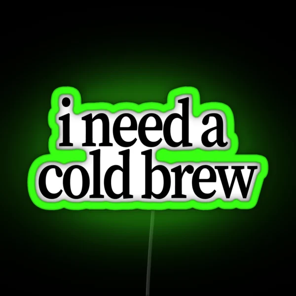 I Need A Cold Brew RGB Neon Sign