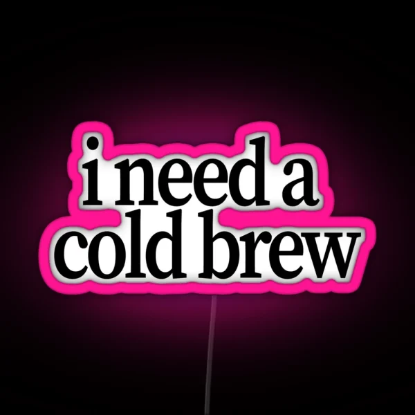 I Need A Cold Brew RGB Neon Sign