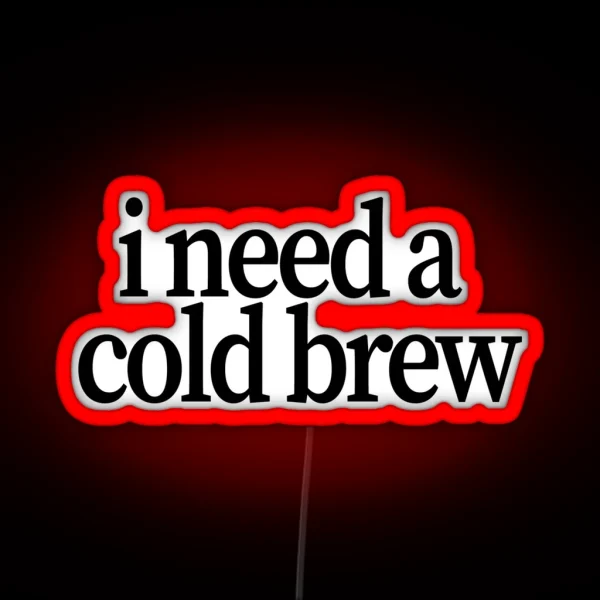 I Need A Cold Brew RGB Neon Sign