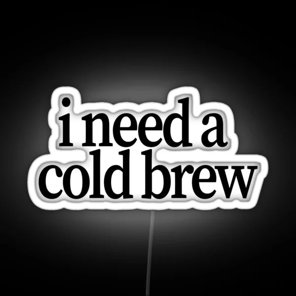 I Need A Cold Brew RGB Neon Sign