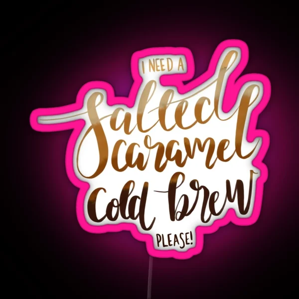 I Need A Salted Caramel Cold Brew Please RGB Neon Sign