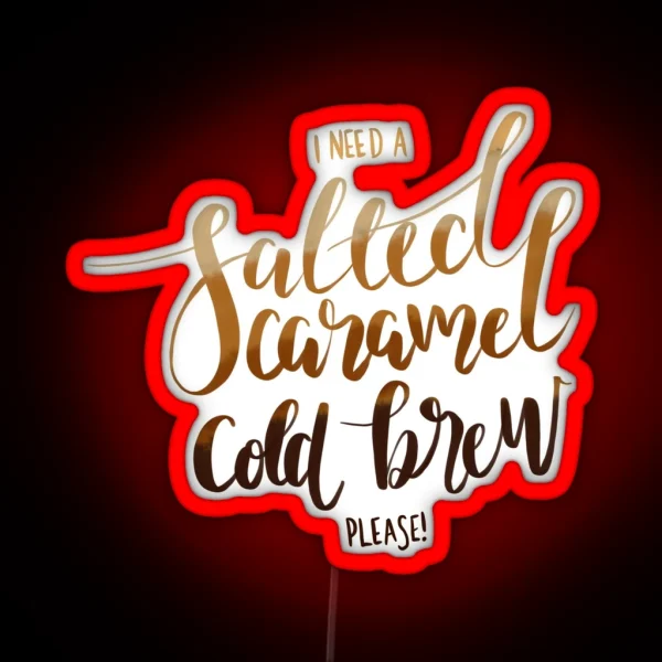 I Need A Salted Caramel Cold Brew Please RGB Neon Sign