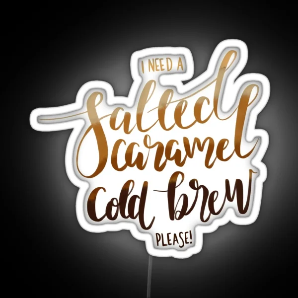 I Need A Salted Caramel Cold Brew Please RGB Neon Sign