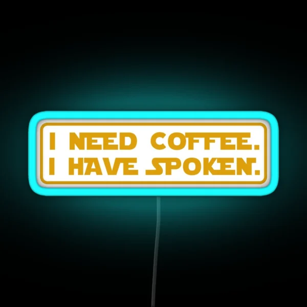 I Need Coffee I Have Spoken RGB Neon Sign