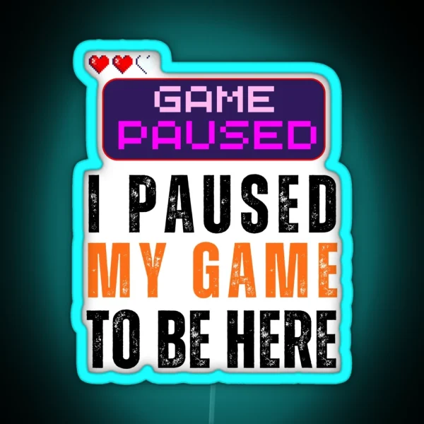 I Paused My Game Game Lover RGB Neon Sign