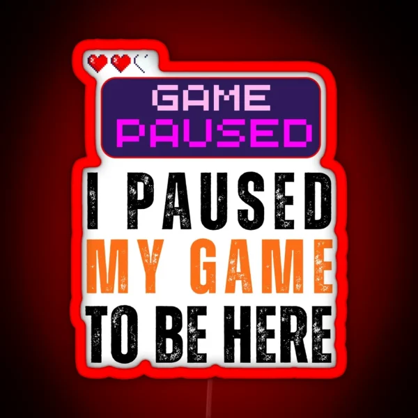 I Paused My Game Game Lover RGB Neon Sign