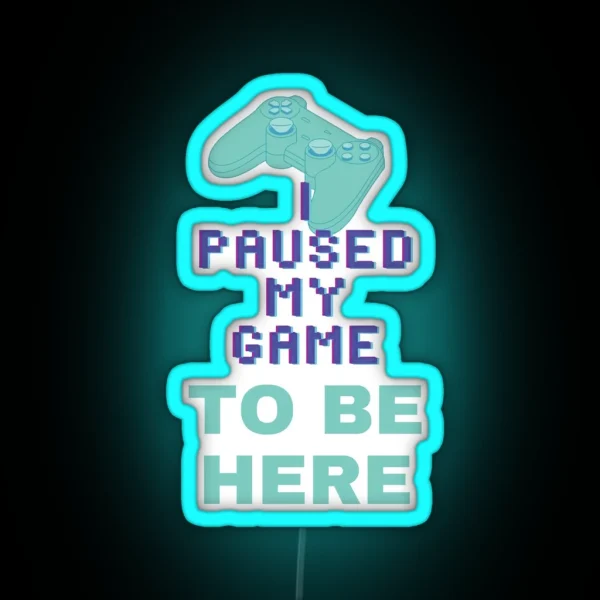I Paused My Game To Be Here 1 RGB Neon Sign