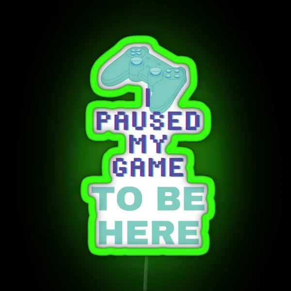 I Paused My Game To Be Here 1 RGB Neon Sign