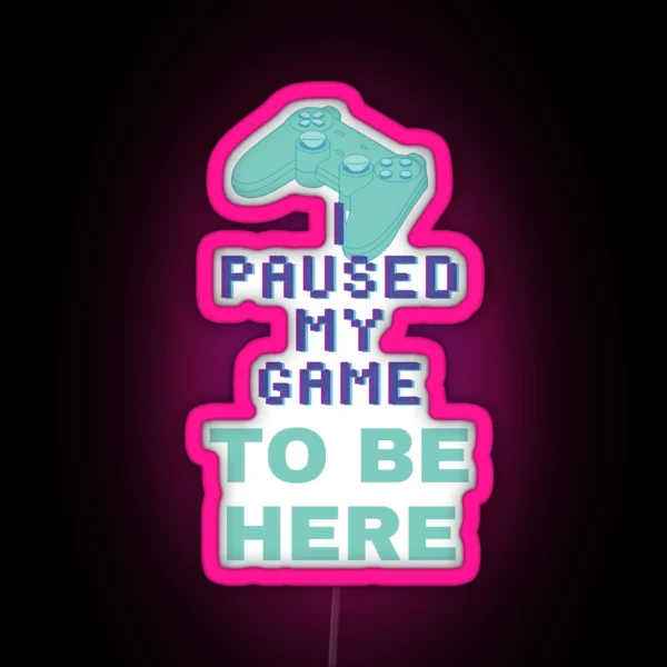 I Paused My Game To Be Here 1 RGB Neon Sign