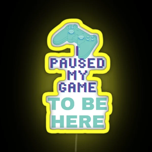 I Paused My Game To Be Here 1 RGB Neon Sign