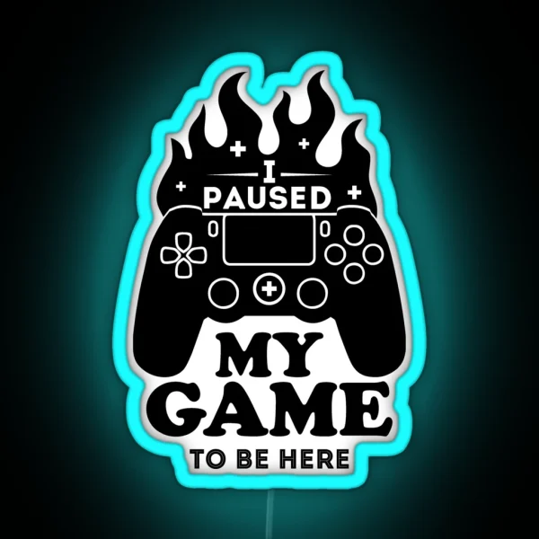 I Paused My Game To Be Here Funny Gaming RGB Neon Sign