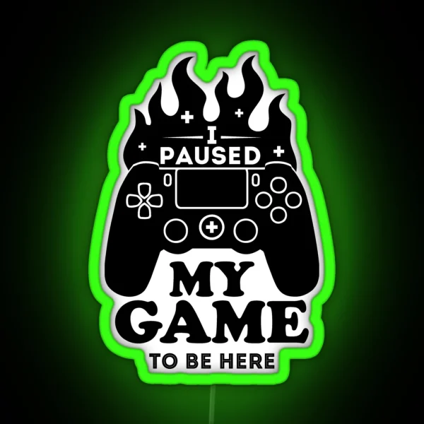 I Paused My Game To Be Here Funny Gaming RGB Neon Sign