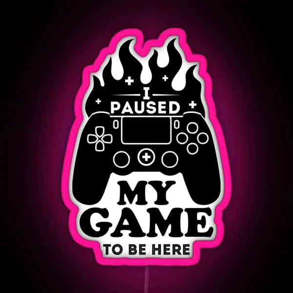 I Paused My Game To Be Here Funny Gaming RGB Neon Sign