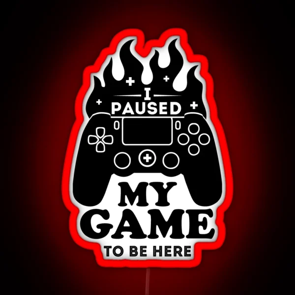I Paused My Game To Be Here Funny Gaming RGB Neon Sign