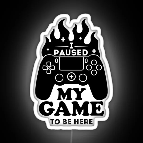 I Paused My Game To Be Here Funny Gaming RGB Neon Sign