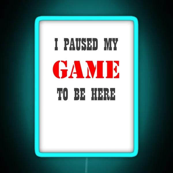I Paused My Game To Be Here Funny Video Gamer RGB Neon Sign
