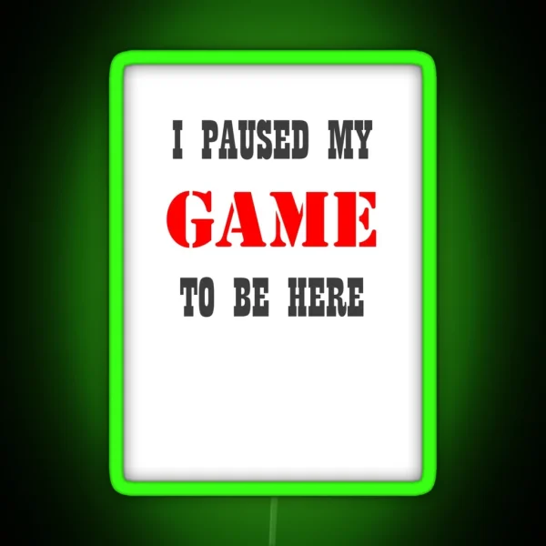 I Paused My Game To Be Here Funny Video Gamer RGB Neon Sign
