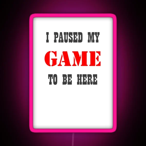 I Paused My Game To Be Here Funny Video Gamer RGB Neon Sign