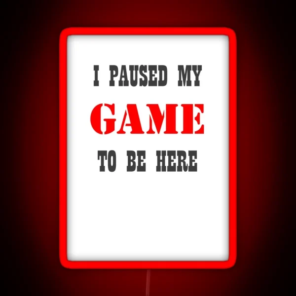 I Paused My Game To Be Here Funny Video Gamer RGB Neon Sign