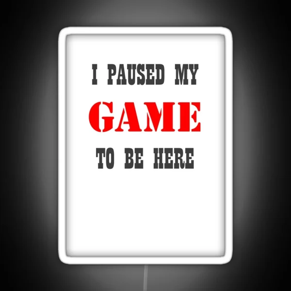 I Paused My Game To Be Here Funny Video Gamer RGB Neon Sign