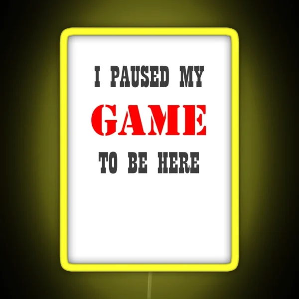 I Paused My Game To Be Here Funny Video Gamer RGB Neon Sign