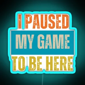 I Paused My Game To Be Here Gaming Addict Funny Gamer Design RGB Neon Sign