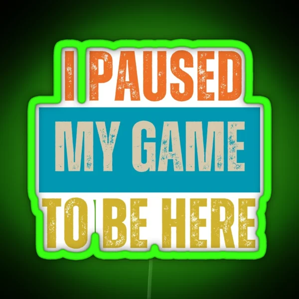 I Paused My Game To Be Here Gaming Addict Funny Gamer RGB Neon Sign