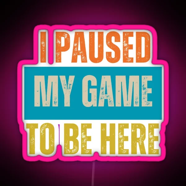 I Paused My Game To Be Here Gaming Addict Funny Gamer RGB Neon Sign