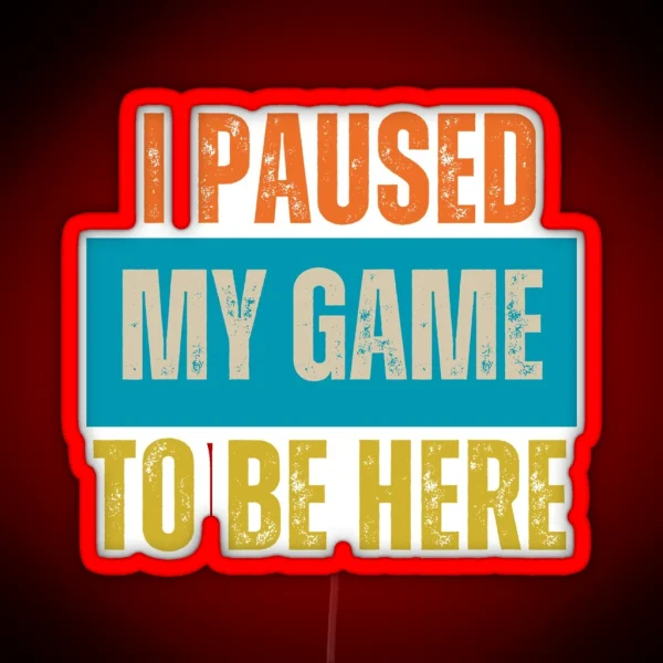I Paused My Game To Be Here Gaming Addict Funny Gamer RGB Neon Sign