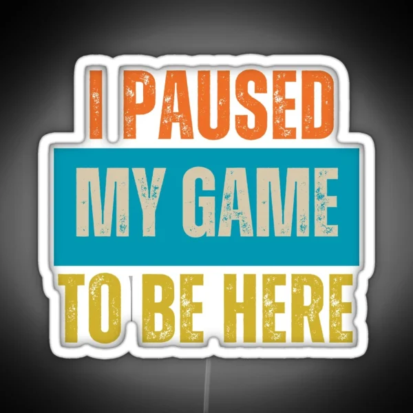 I Paused My Game To Be Here Gaming Addict Funny Gamer RGB Neon Sign