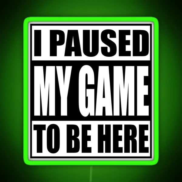I PAUSED MY GAME TO BE HERE GAMING RGB Neon Sign