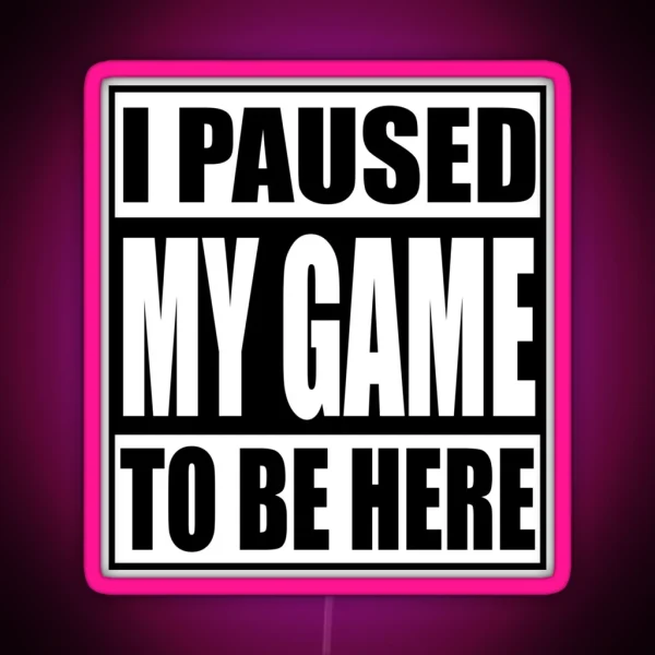 I PAUSED MY GAME TO BE HERE GAMING RGB Neon Sign