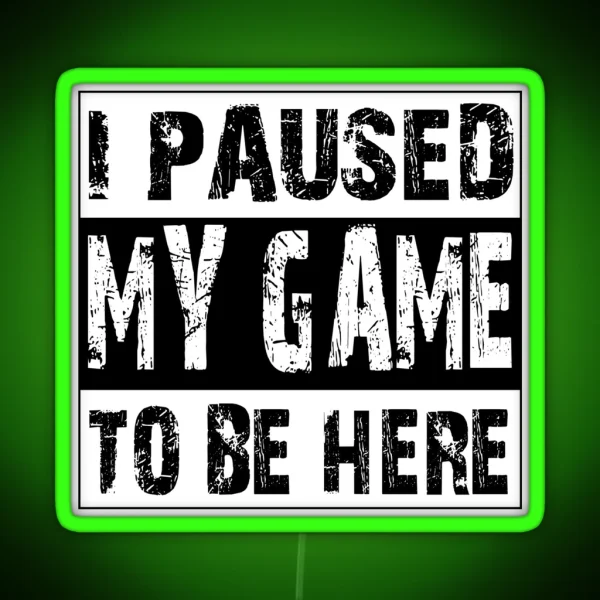 I Paused My Game To Be Here Graphic Novelty Sarcastic Funny RGB Neon Sign