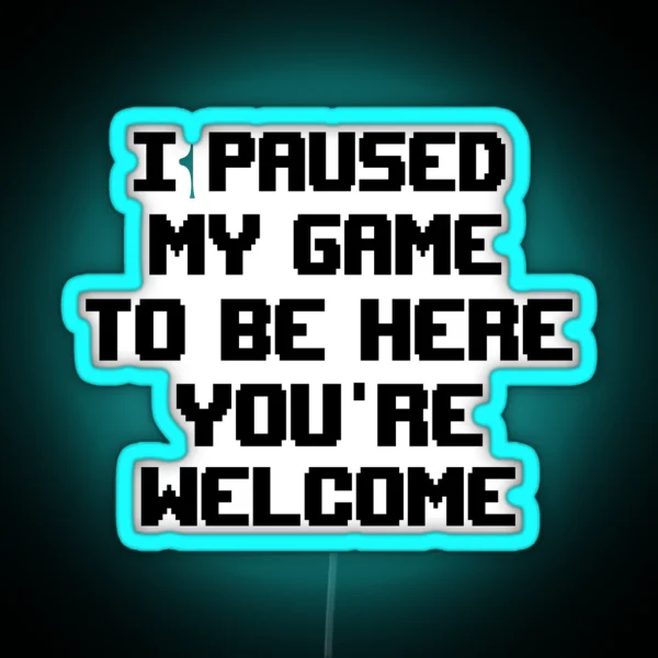 I Paused My Game To Be Here Led RGB Neon Sign