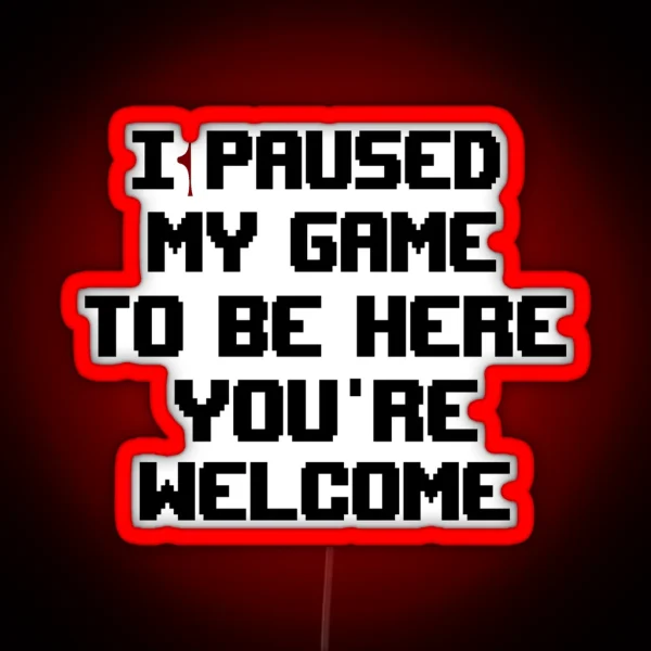 I Paused My Game To Be Here Led RGB Neon Sign